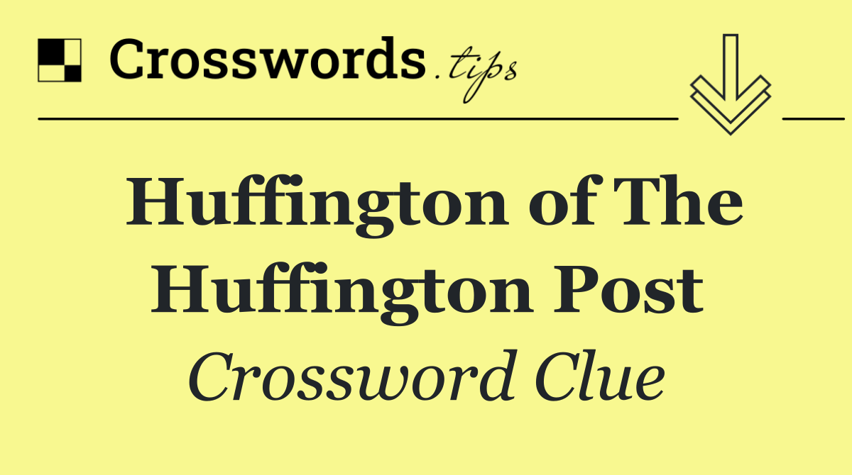 Huffington of The Huffington Post