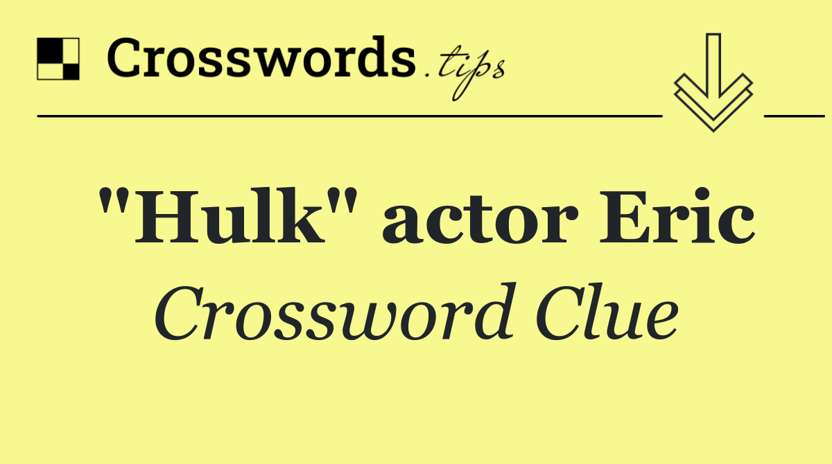 "Hulk" actor Eric