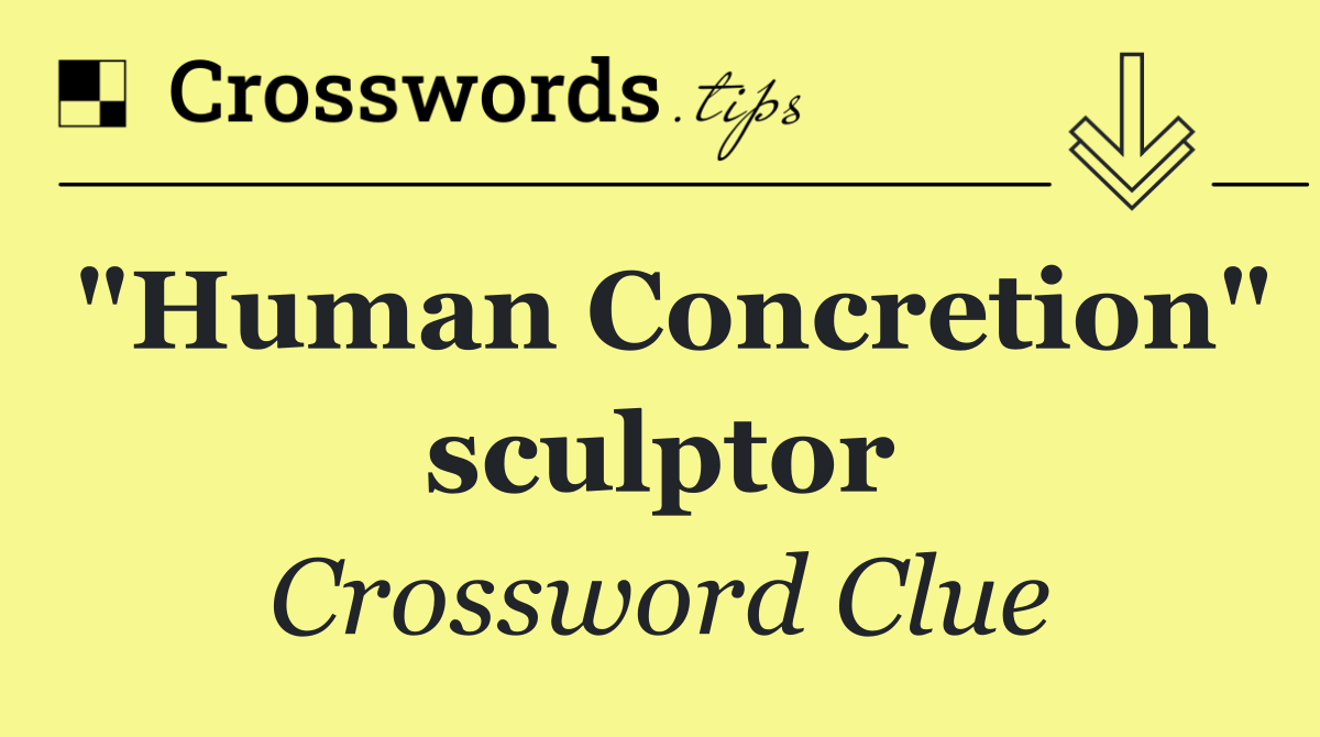 "Human Concretion" sculptor
