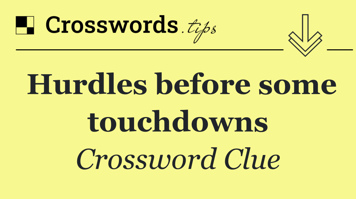 Hurdles before some touchdowns