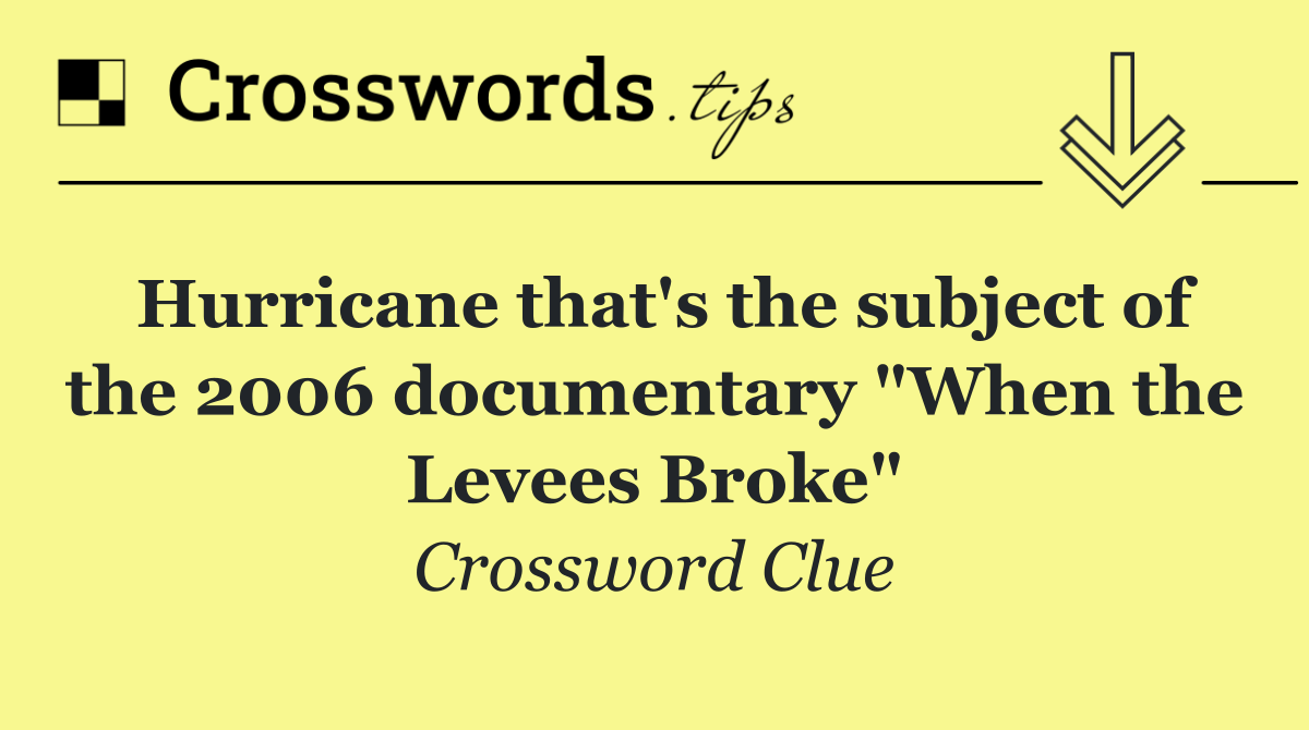 Hurricane that's the subject of the 2006 documentary "When the Levees Broke"