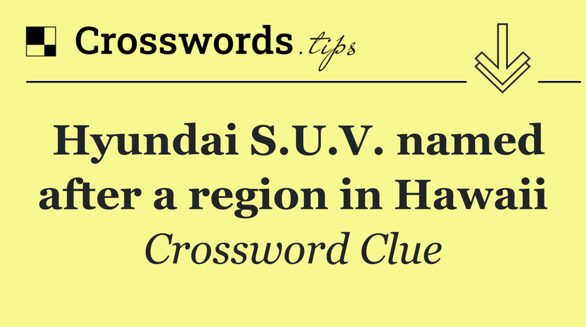 Hyundai S.U.V. named after a region in Hawaii