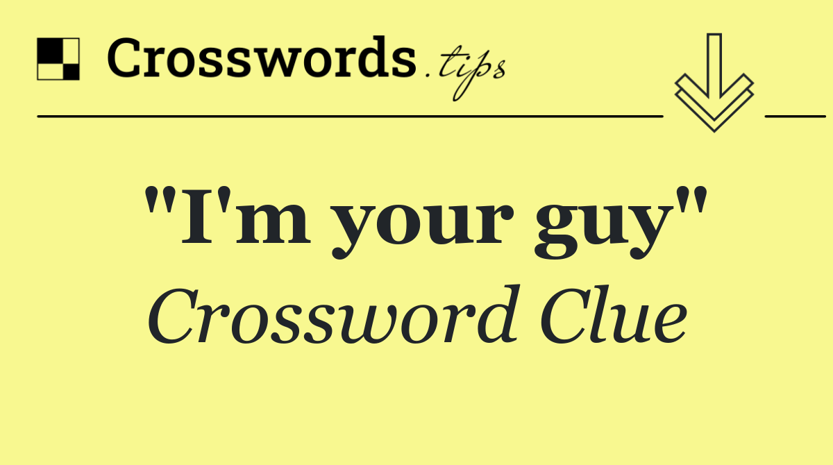 "I'm your guy"