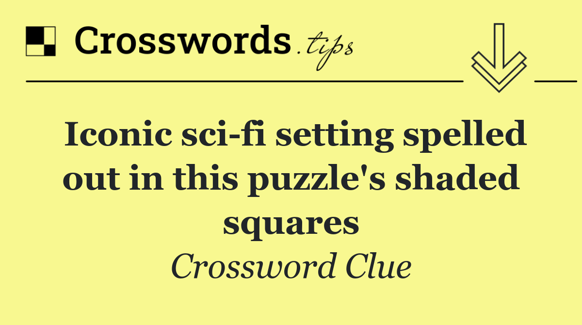 Iconic sci fi setting spelled out in this puzzle's shaded squares