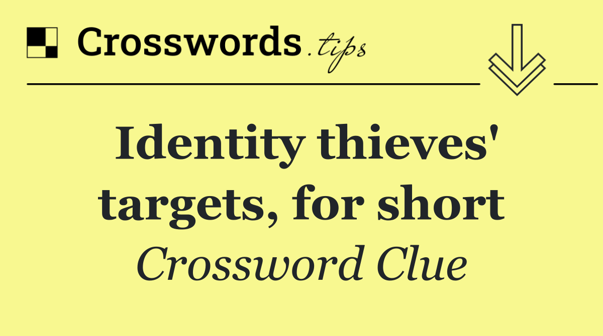 Identity thieves' targets, for short
