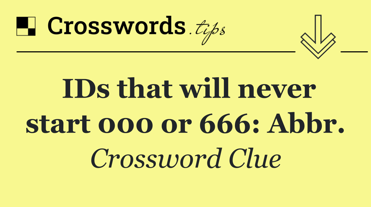 IDs that will never start 000 or 666: Abbr.