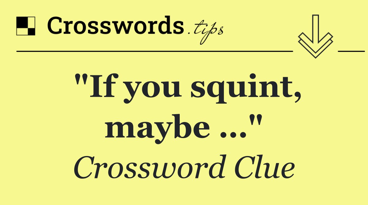 "If you squint, maybe …"