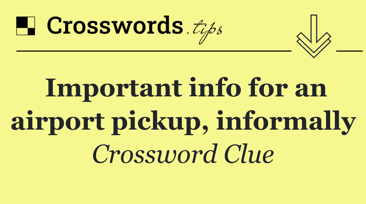 Important info for an airport pickup, informally