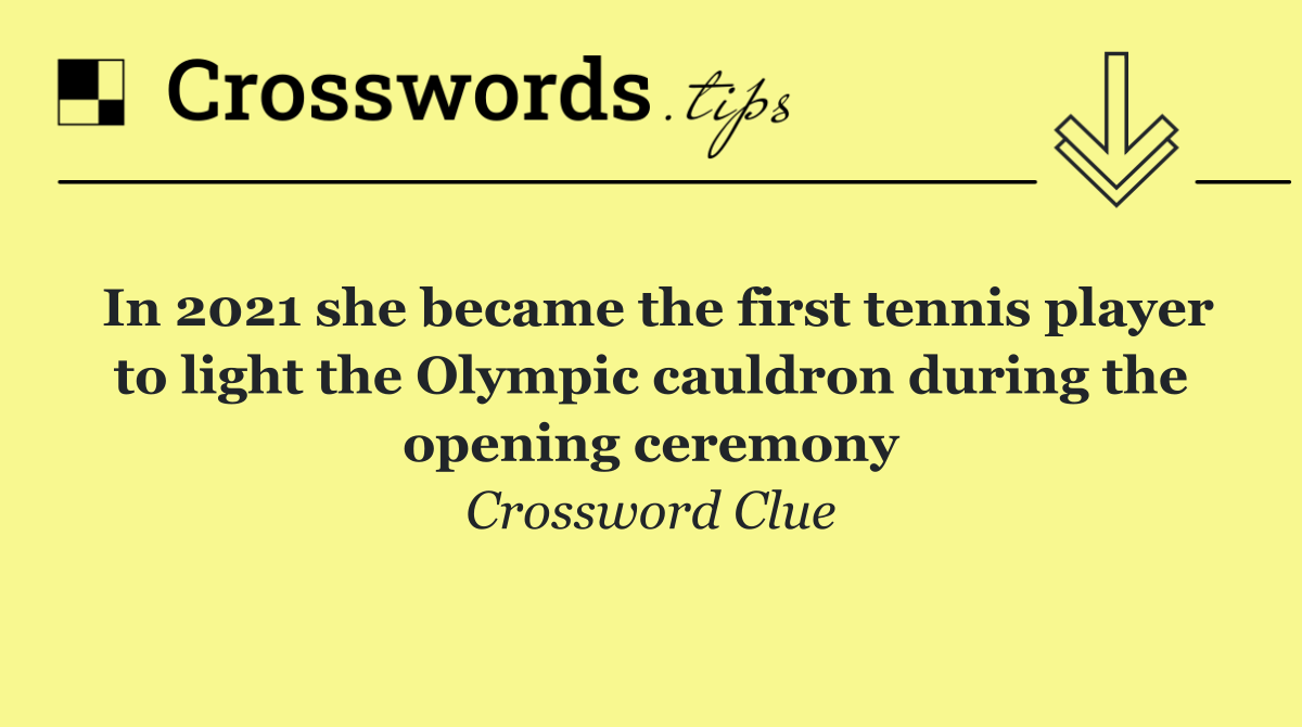 In 2021 she became the first tennis player to light the Olympic cauldron during the opening ceremony