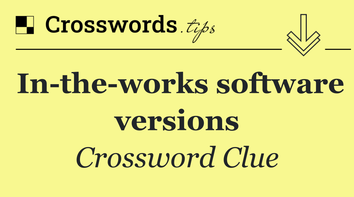 In the works software versions
