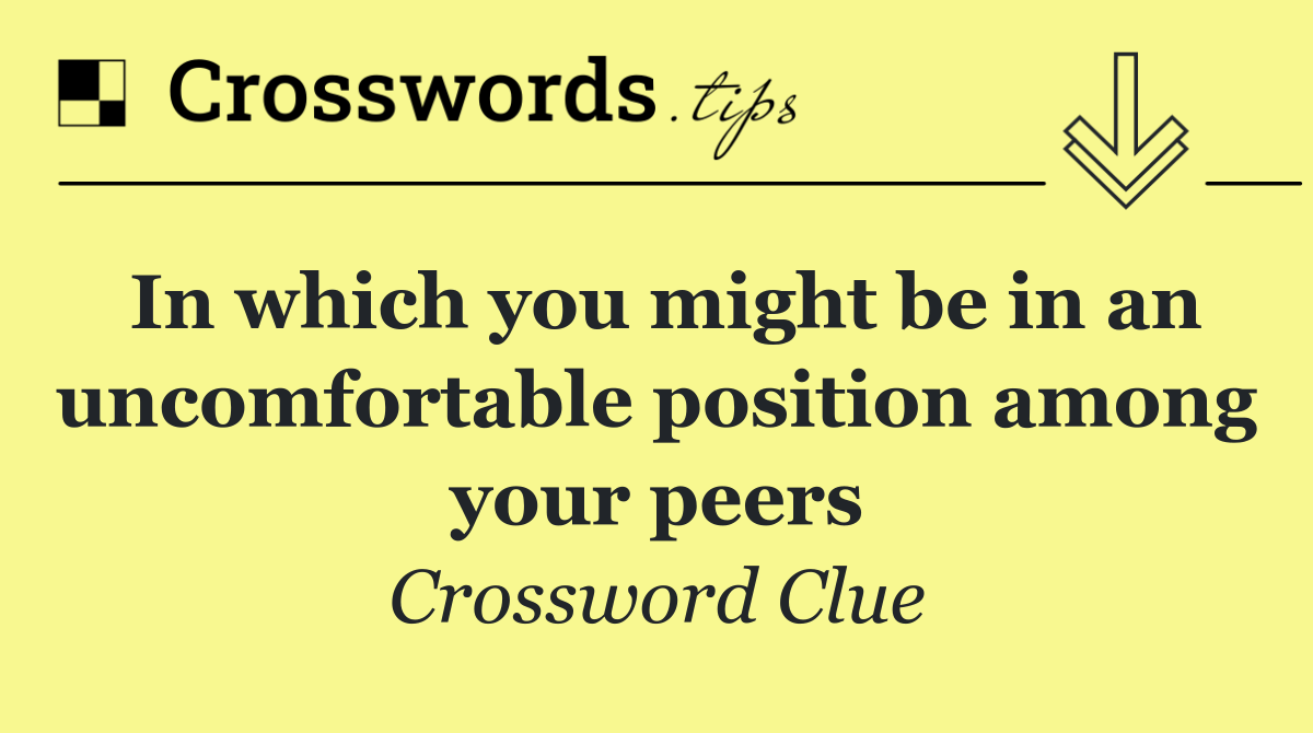 In which you might be in an uncomfortable position among your peers
