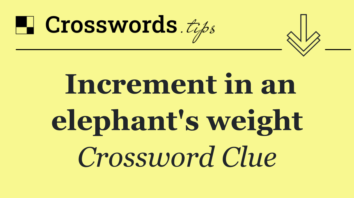 Increment in an elephant's weight