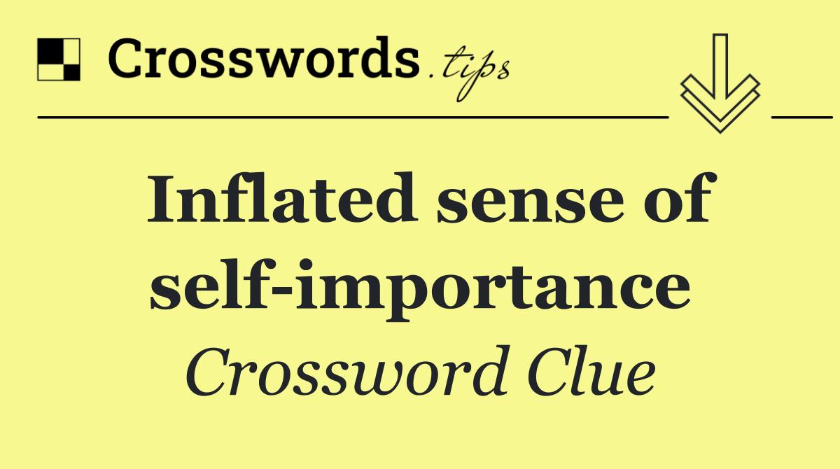 Inflated sense of self importance
