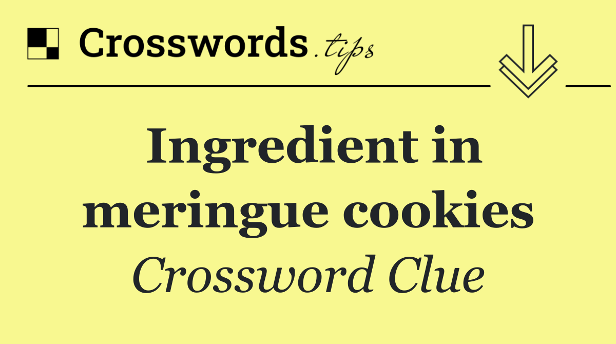Ingredient in meringue cookies