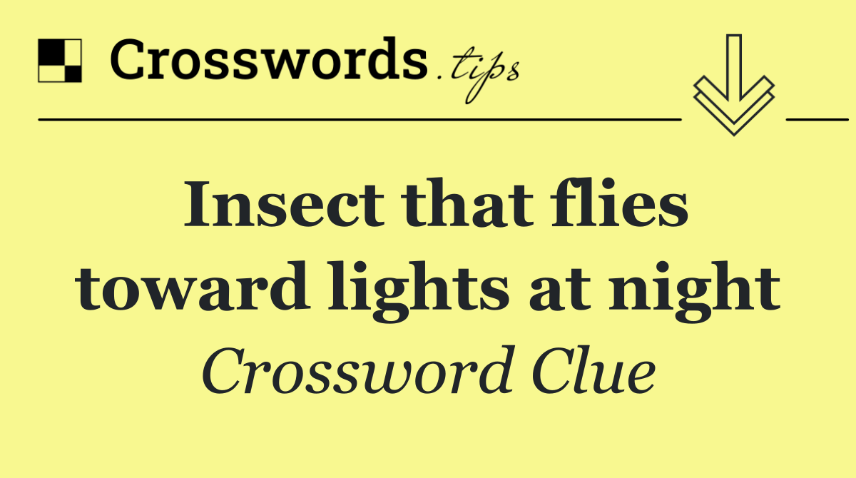 Insect that flies toward lights at night