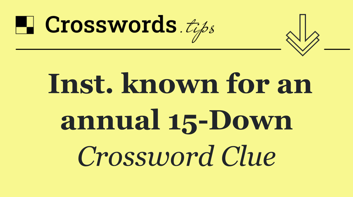 Inst. known for an annual 15 Down