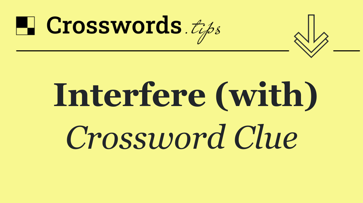 Interfere (with)