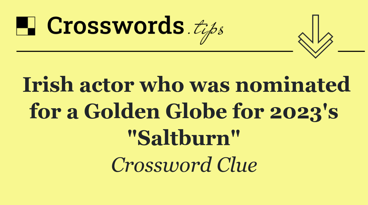 Irish actor who was nominated for a Golden Globe for 2023's "Saltburn"