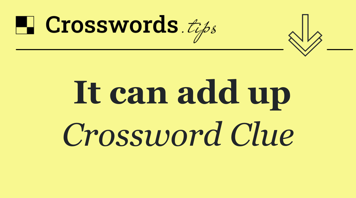It can add up
