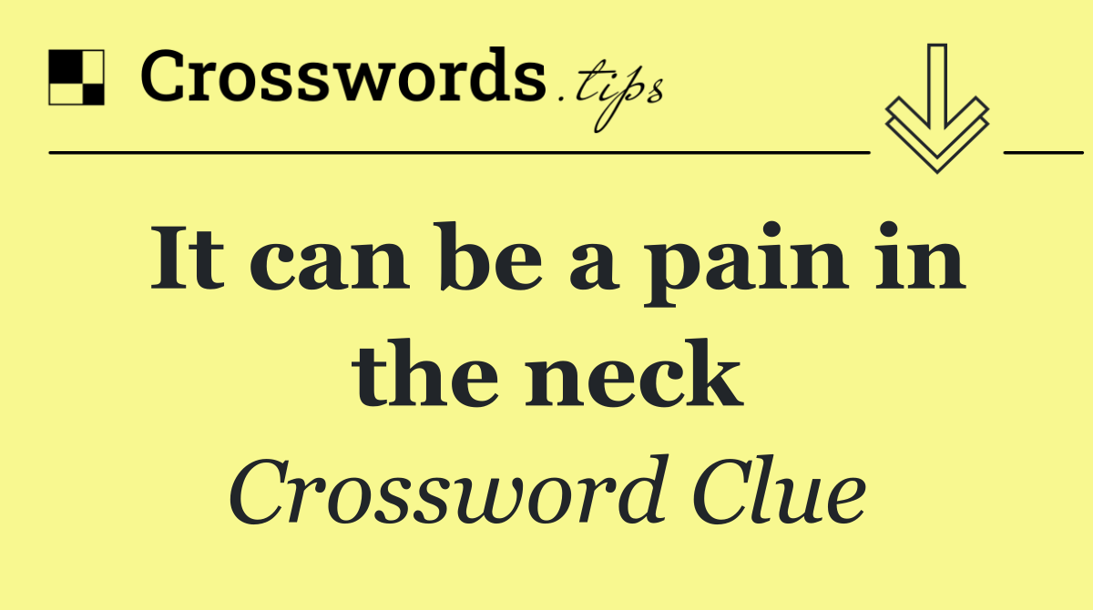 It can be a pain in the neck