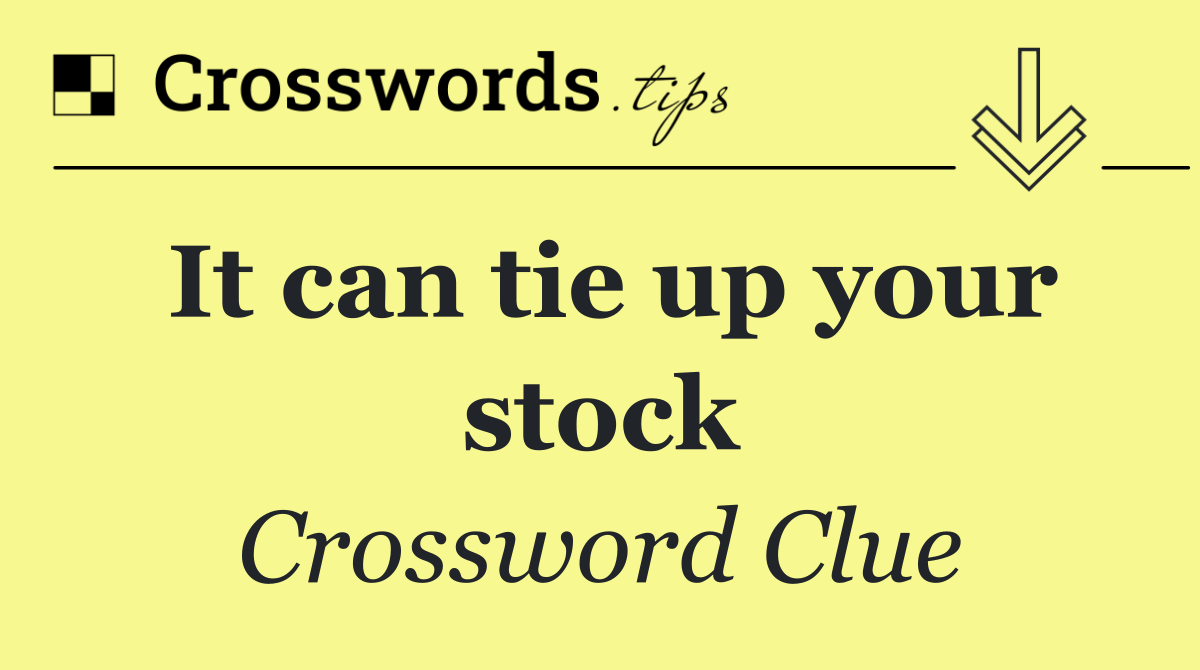 It can tie up your stock