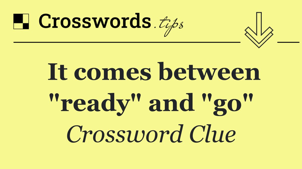 It comes between "ready" and "go"