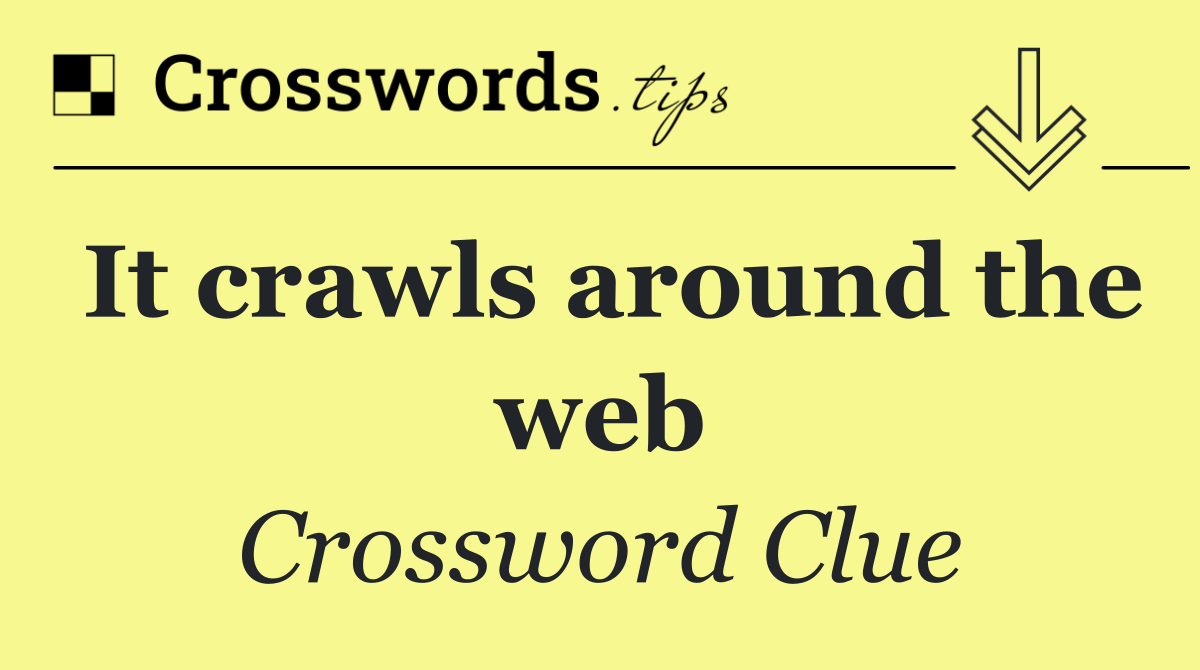 It crawls around the web