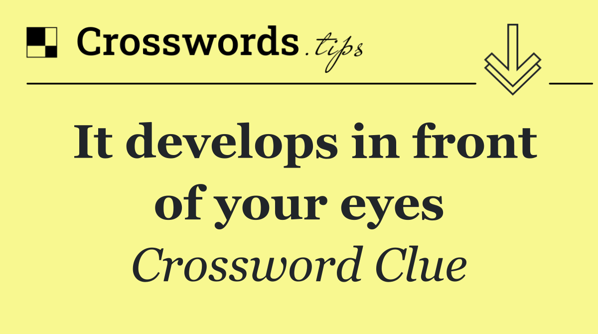 It develops in front of your eyes