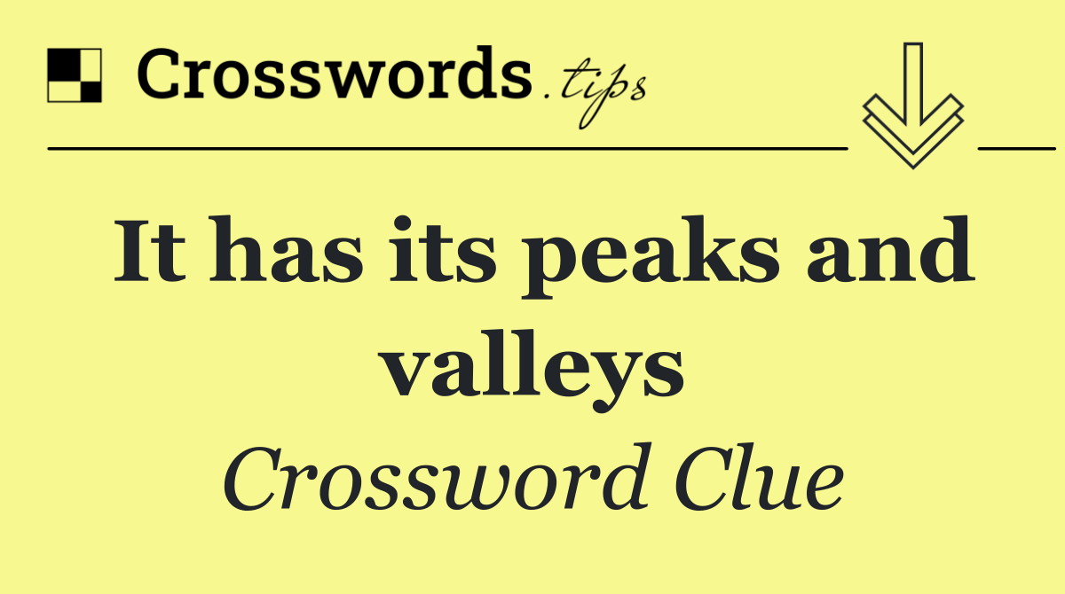 It has its peaks and valleys