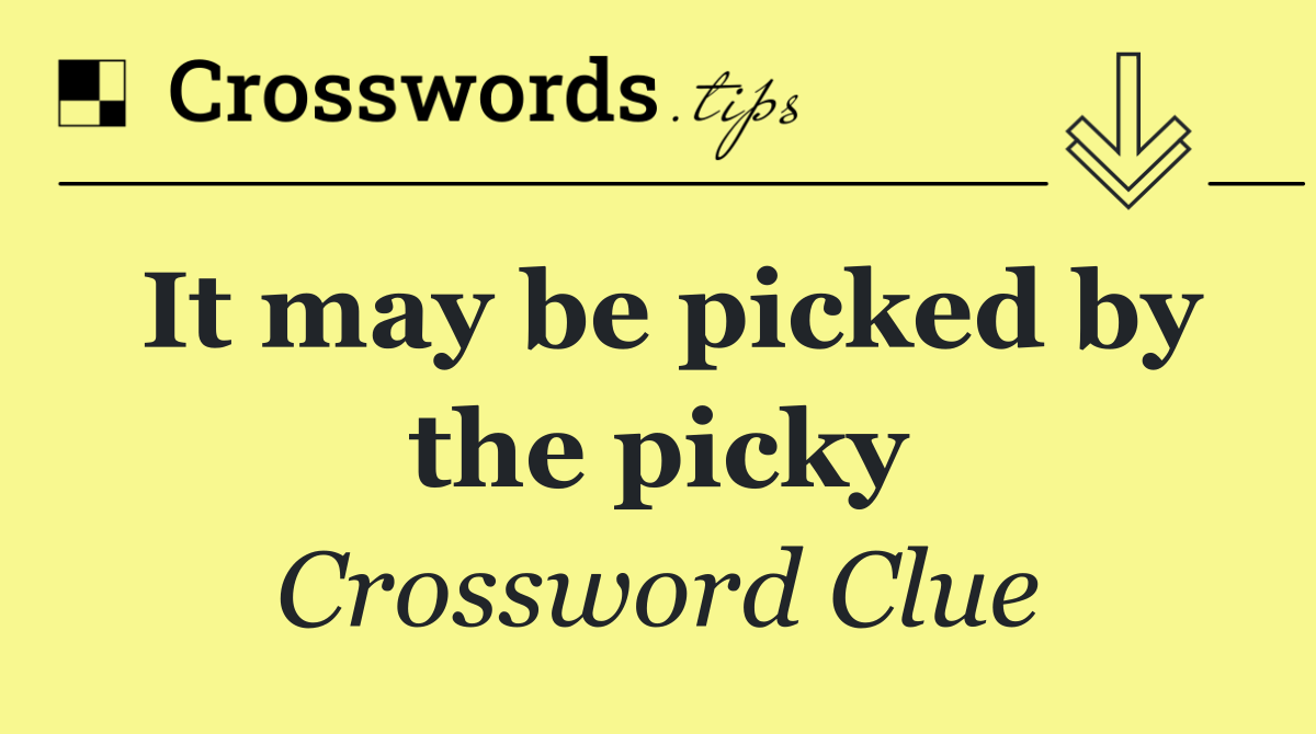 It may be picked by the picky