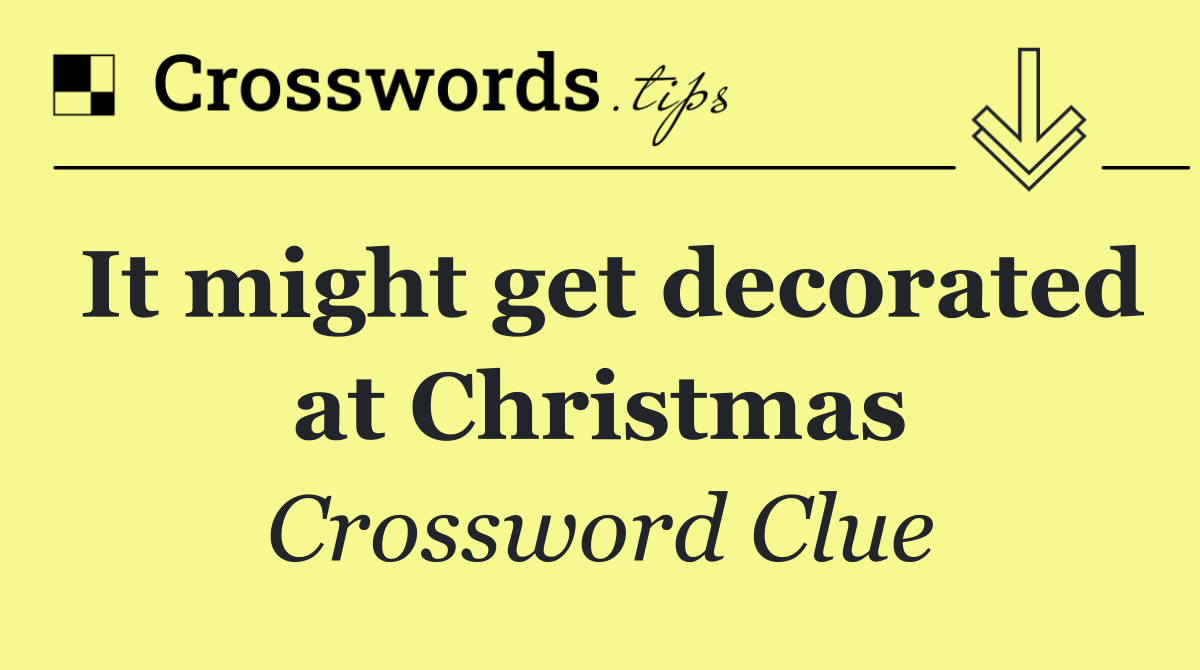 It might get decorated at Christmas