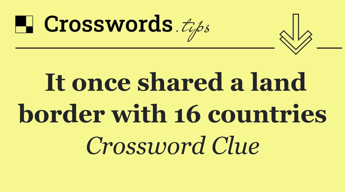 It once shared a land border with 16 countries