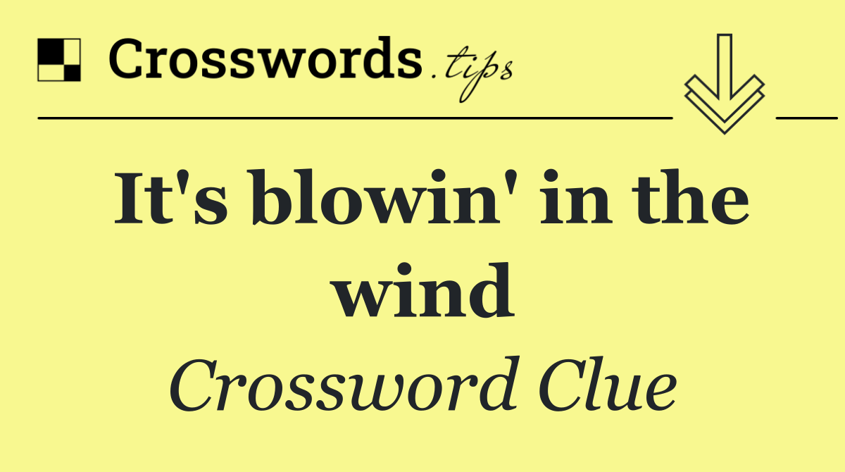 It's blowin' in the wind