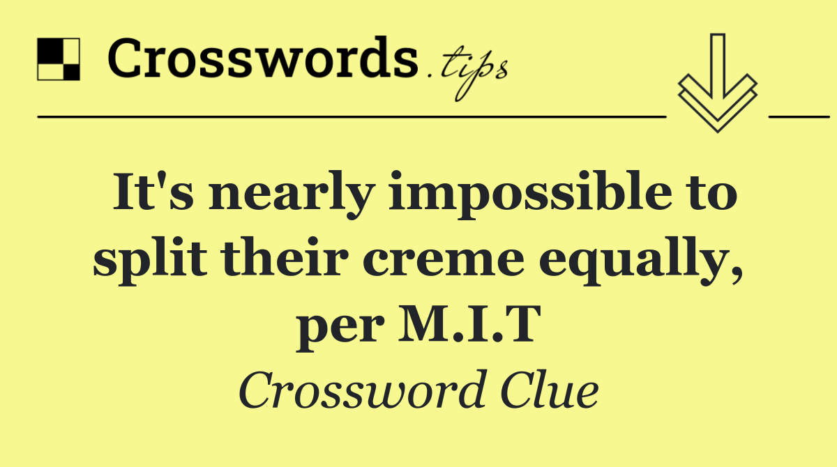 It's nearly impossible to split their creme equally, per M.I.T