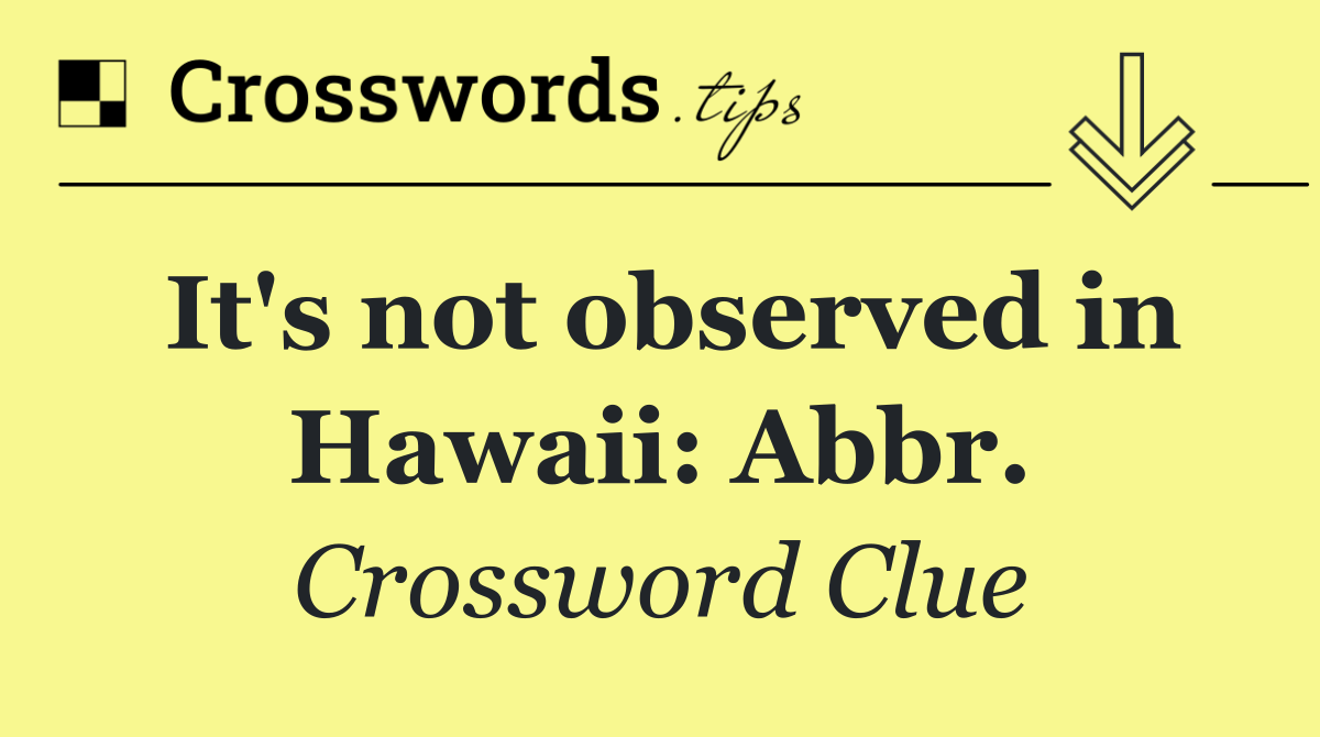 It's not observed in Hawaii: Abbr.