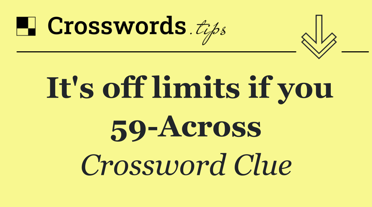 It's off limits if you 59 Across