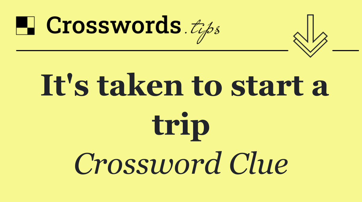 It's taken to start a trip