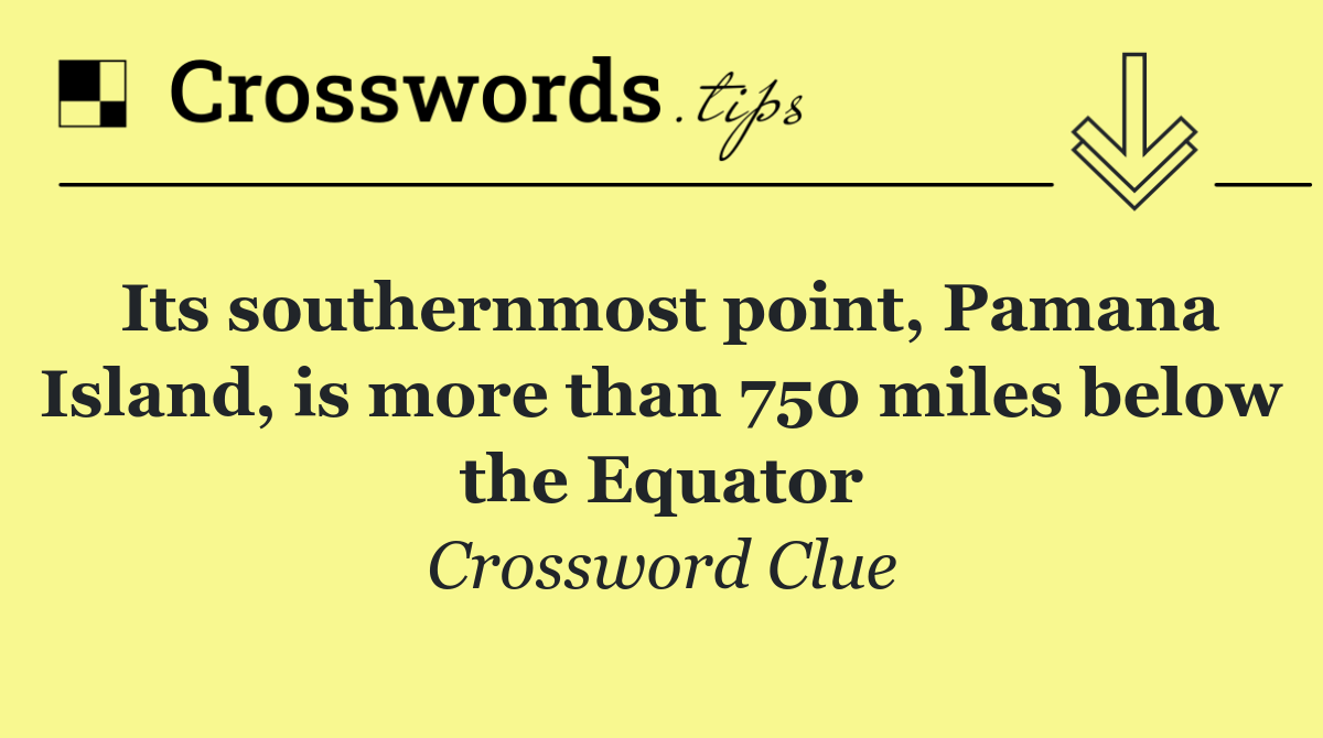 Its southernmost point, Pamana Island, is more than 750 miles below the Equator