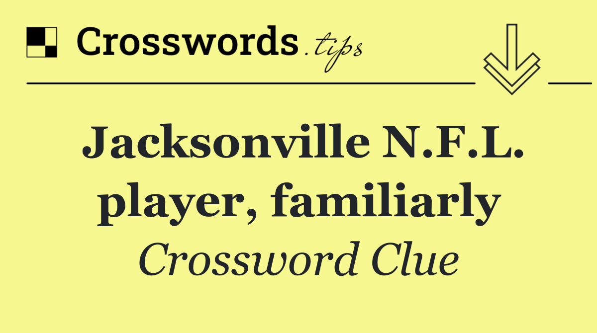 Jacksonville N.F.L. player, familiarly