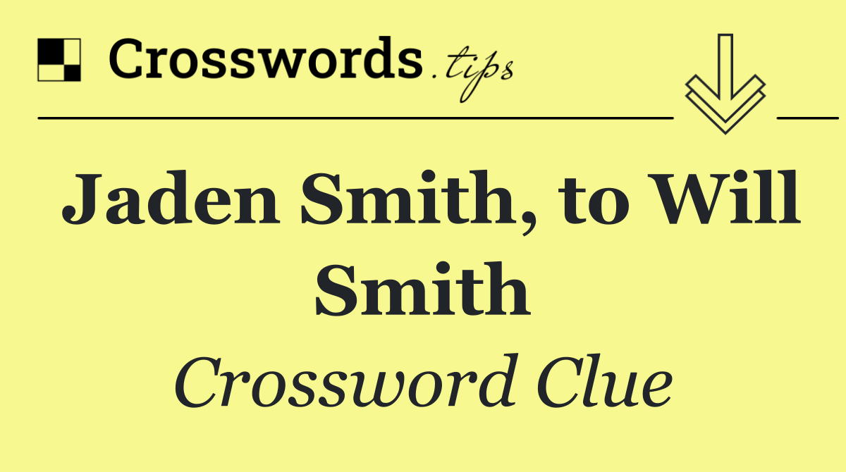 Jaden Smith, to Will Smith