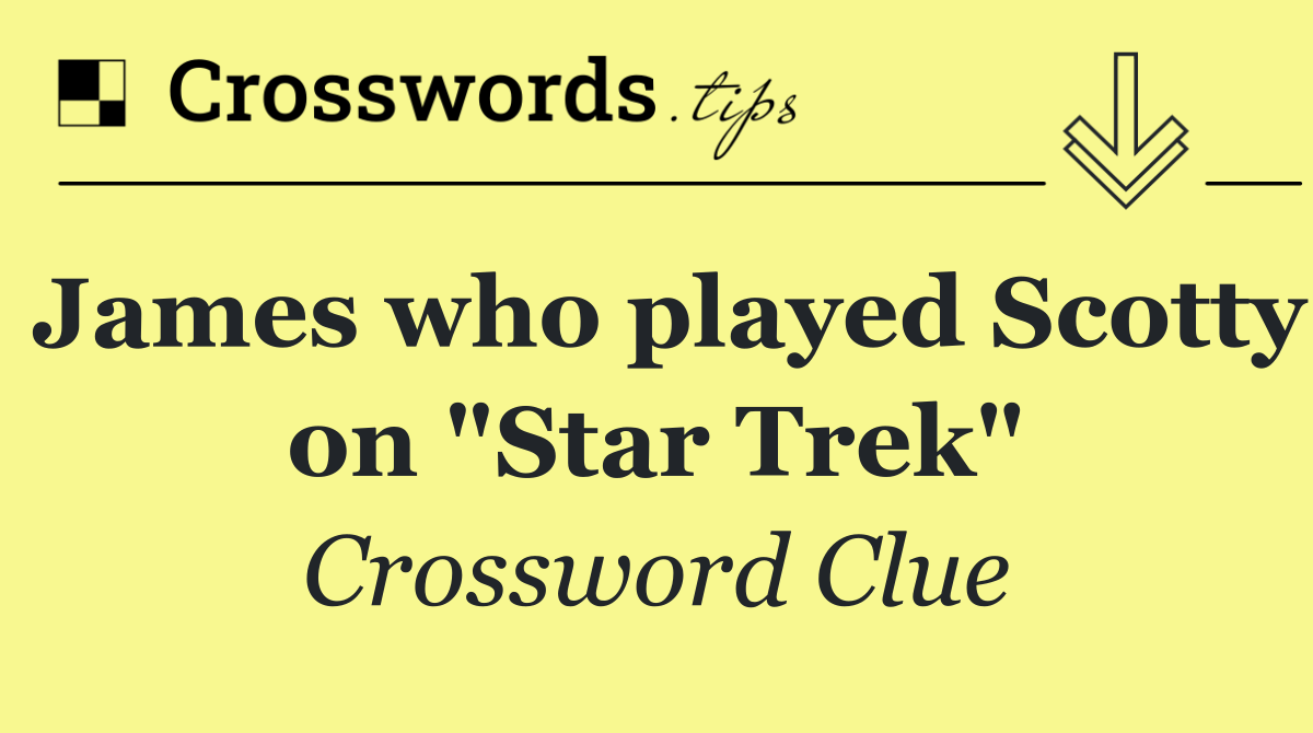 James who played Scotty on "Star Trek"