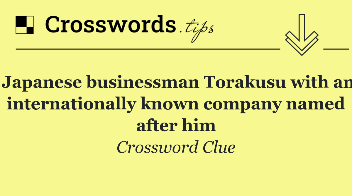 Japanese businessman Torakusu with an internationally known company named after him