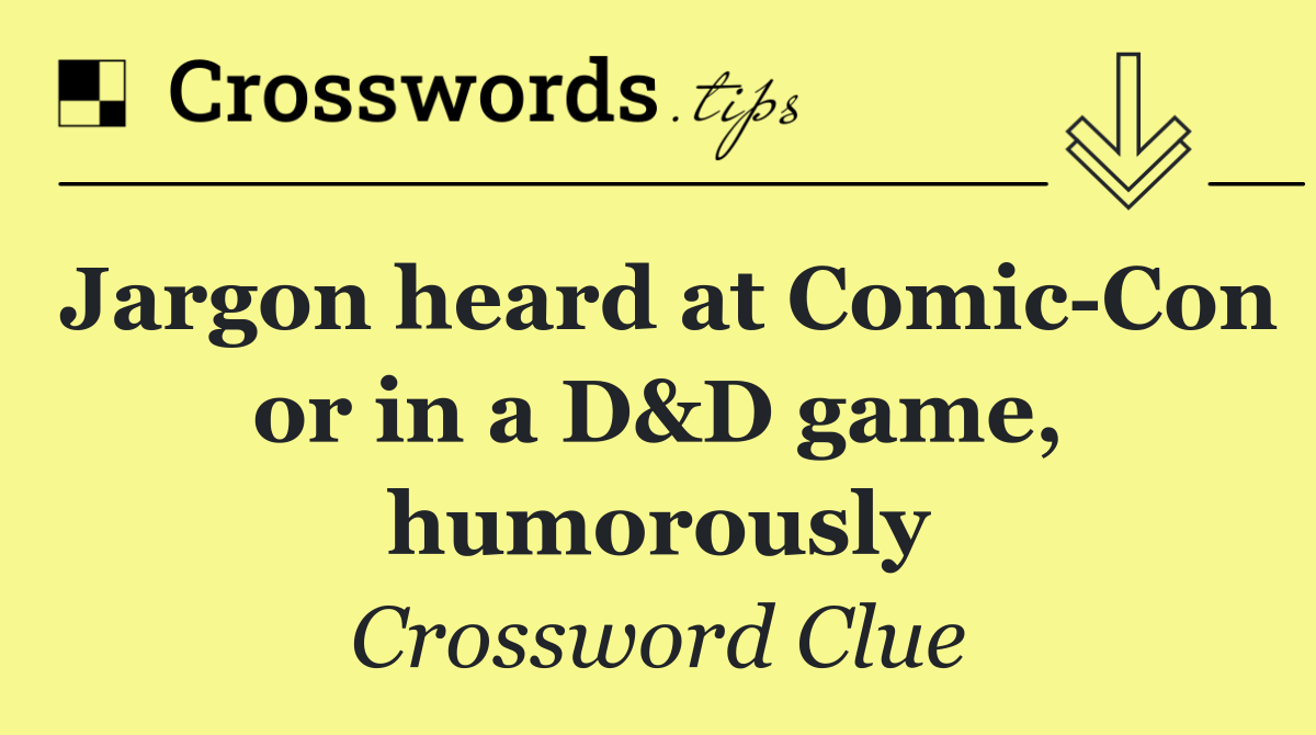 Jargon heard at Comic Con or in a D&D game, humorously