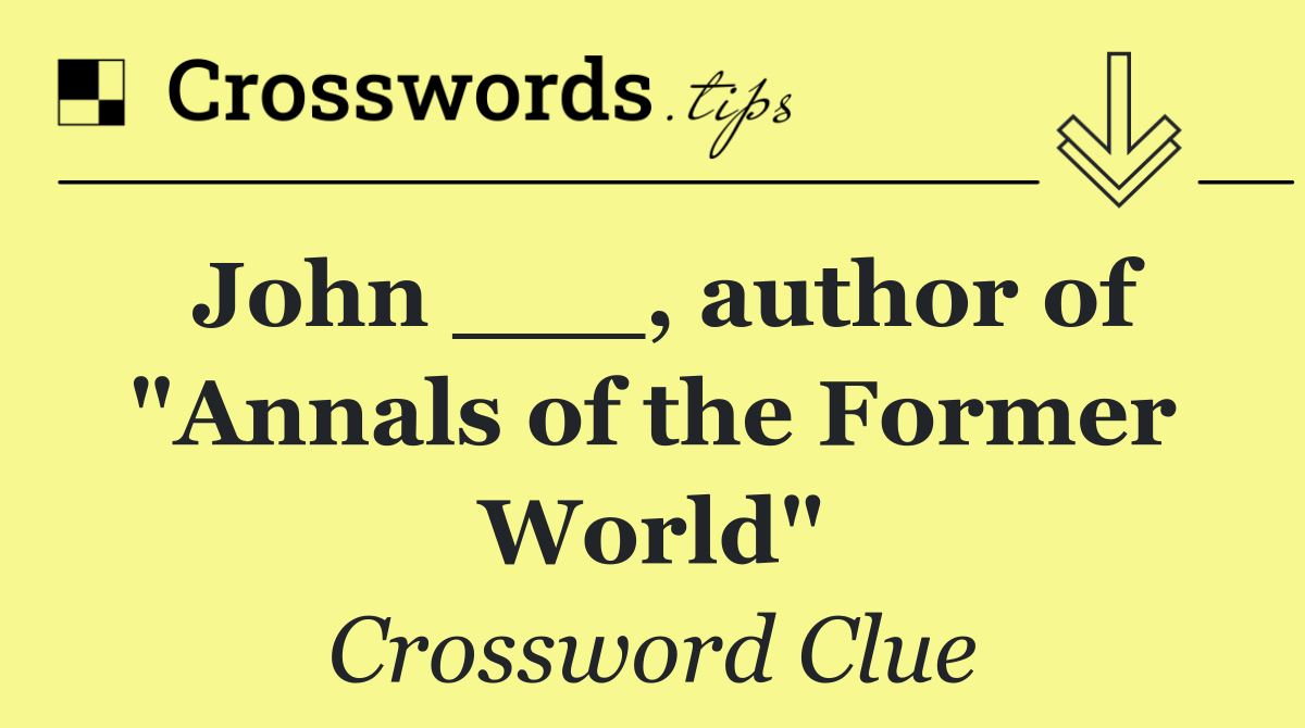 John ___, author of "Annals of the Former World"