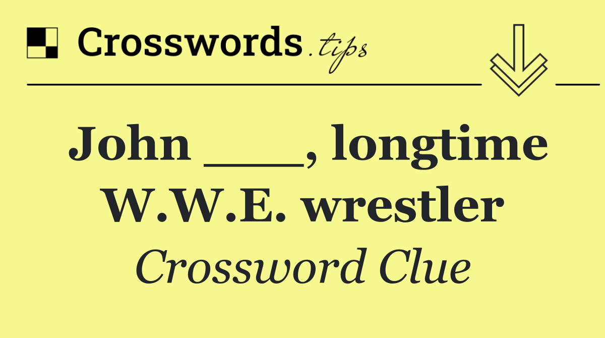 John ___, longtime W.W.E. wrestler