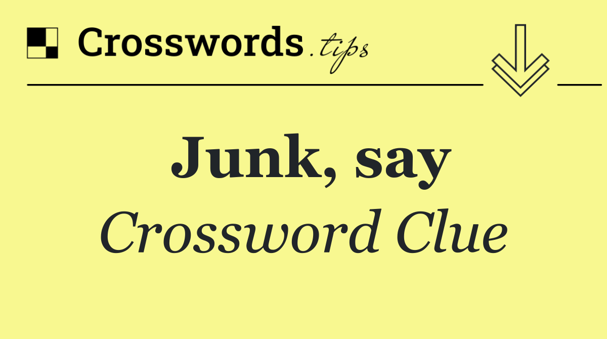 Junk, say