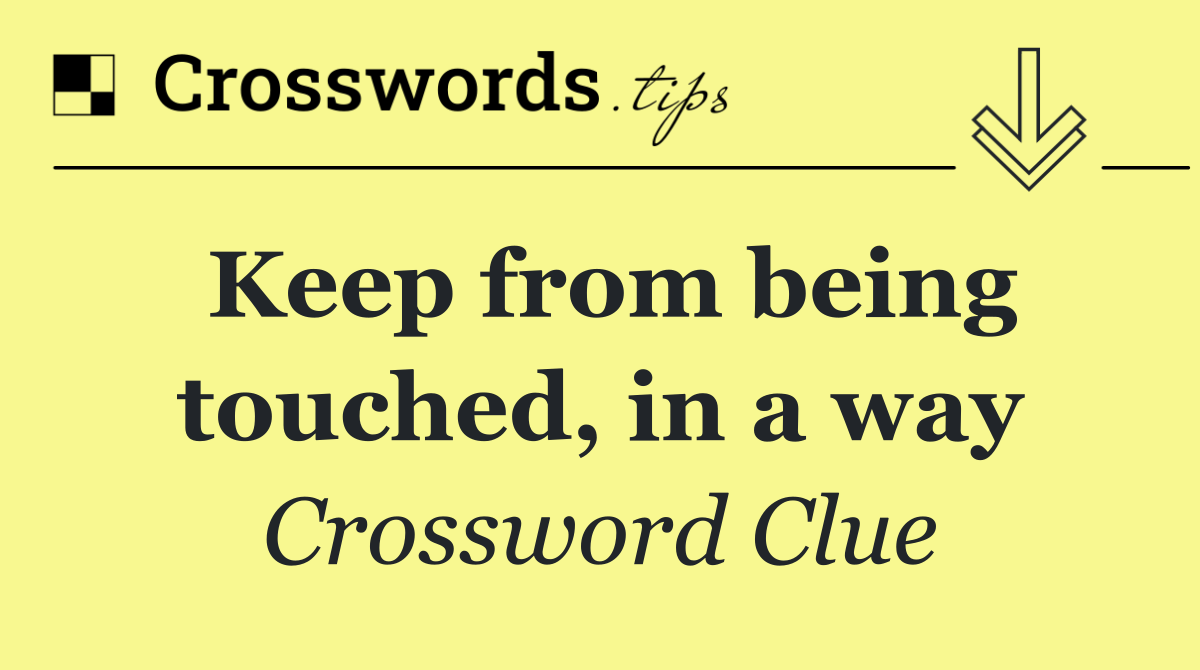 Keep from being touched, in a way