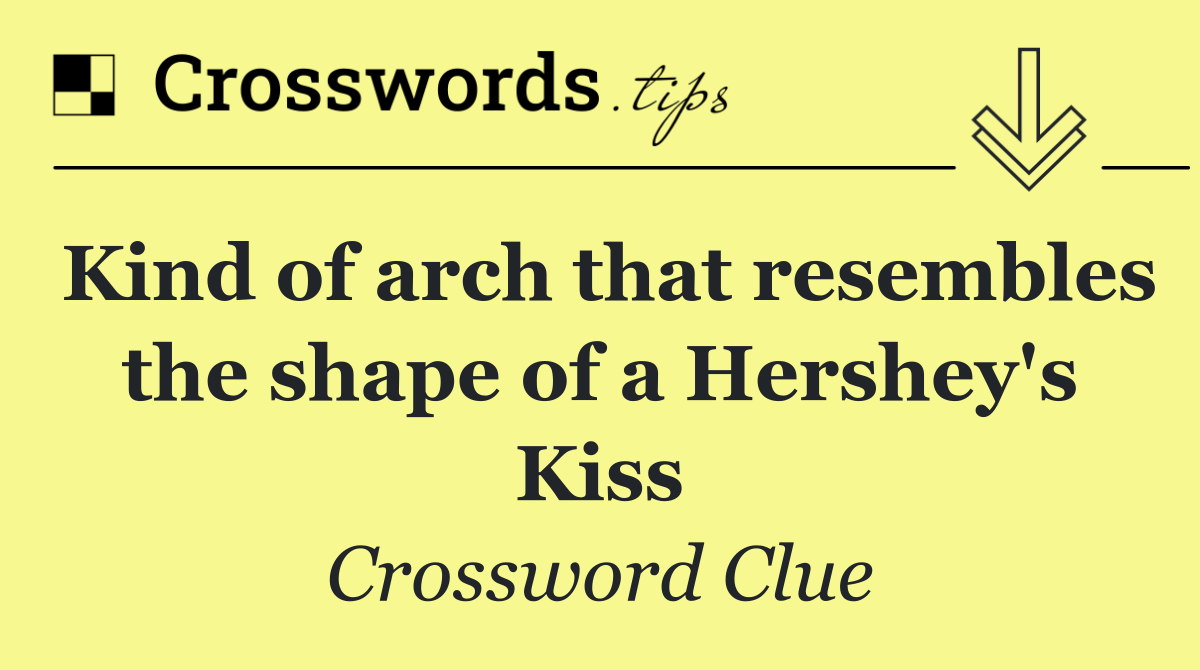 Kind of arch that resembles the shape of a Hershey's Kiss