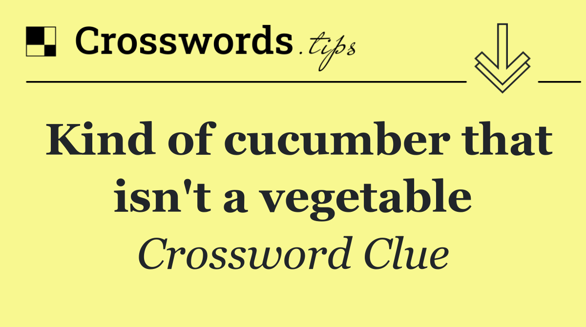 Kind of cucumber that isn't a vegetable