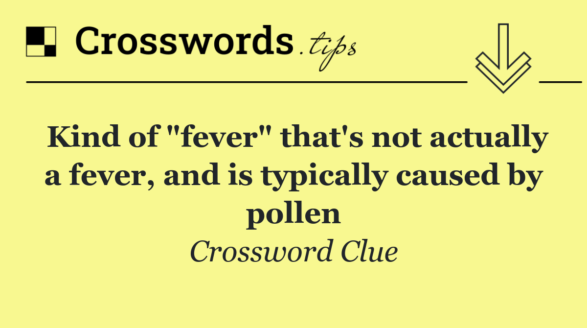 Kind of "fever" that's not actually a fever, and is typically caused by pollen